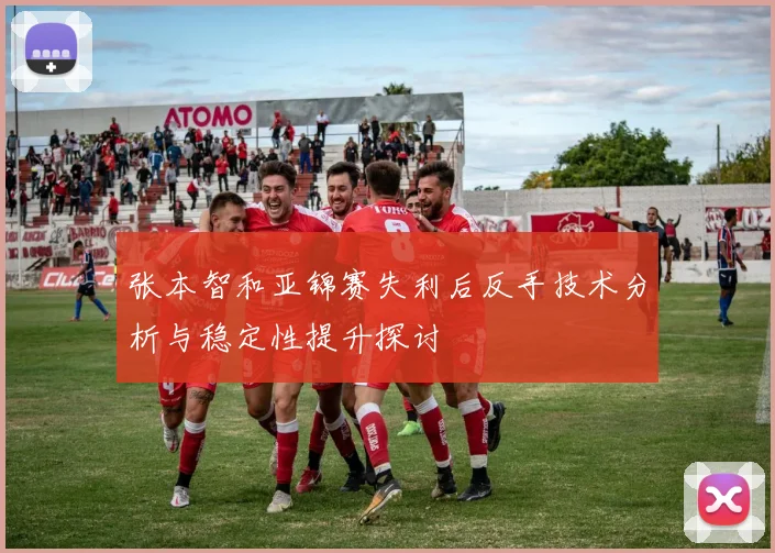 张本智和亚锦赛失利后反手技术分析与稳定性提升探讨