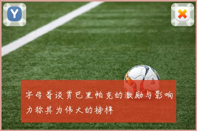 字母哥谈贾巴里帕克的激励与影响力称其为伟大的榜样