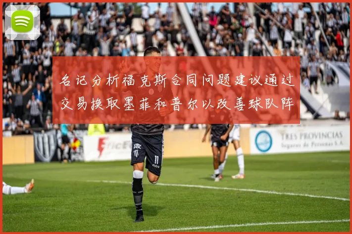 名记分析福克斯合同问题建议通过交易换取墨菲和普尔以改善球队阵容