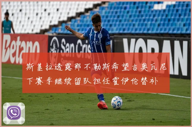 斯基拉透露那不勒斯希望吉奥瓦尼下赛季继续留队担任霍伊伦替补