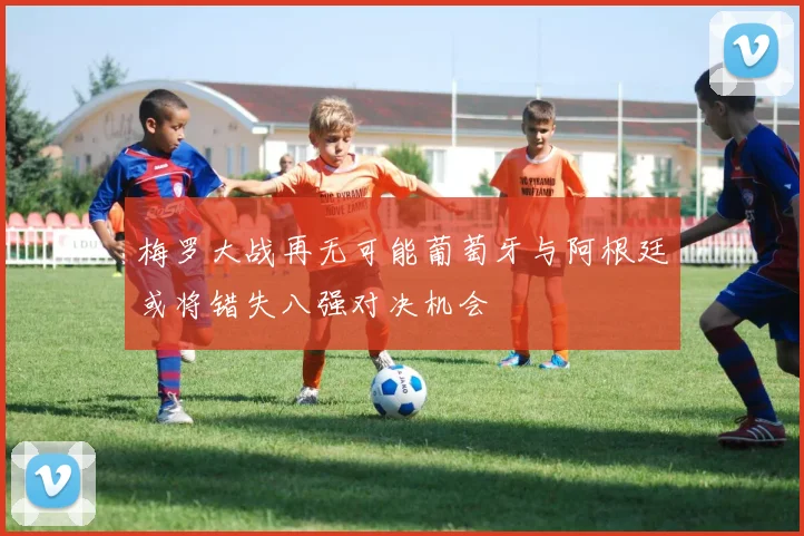 梅罗大战再无可能葡萄牙与阿根廷或将错失八强对决机会